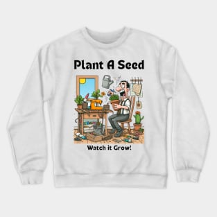 Plant A Seed Watch it Grow, Man Gardner Crewneck Sweatshirt